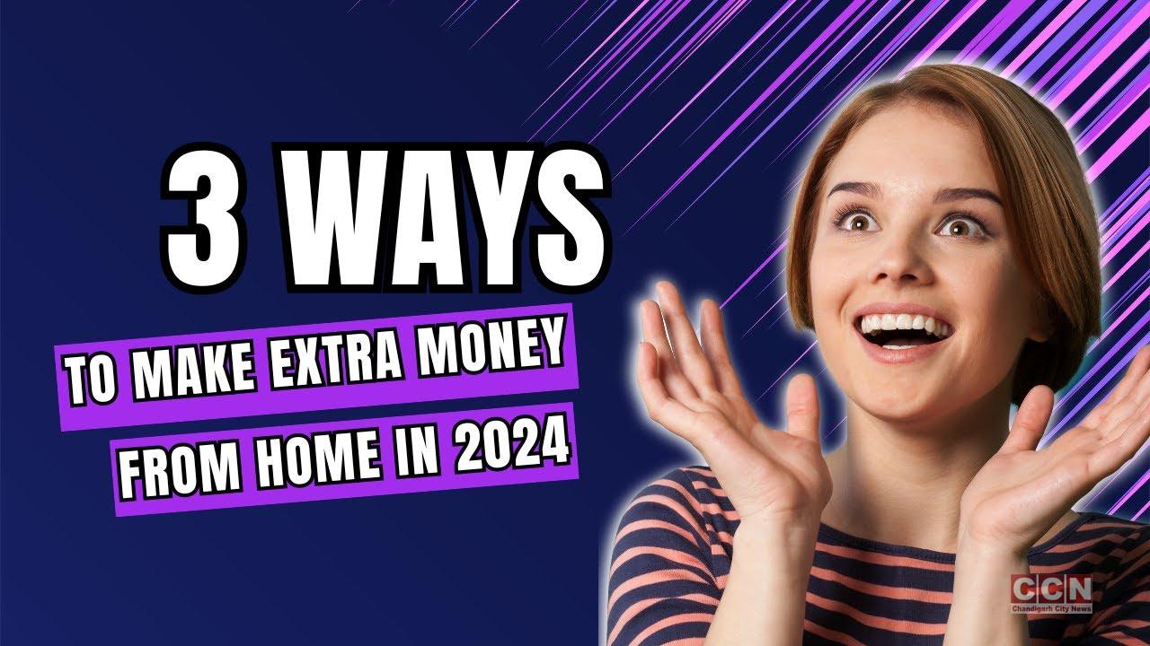 3 Effective Ways to Make Extra Money from Home in 2024
